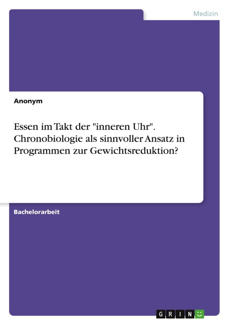 Essen im Takt der "inneren Uhr". Chronobiologie als sinnvoller Ansatz in Programmen zur Gewichtsreduktion? - Anonymous