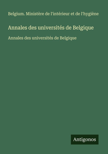 Annales des universités de Belgique - Belgium. Ministère de l'intérieur et de l'hygiène