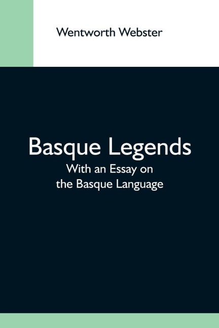 Basque Legends; With An Essay On The Basque Language - Wentworth Webster