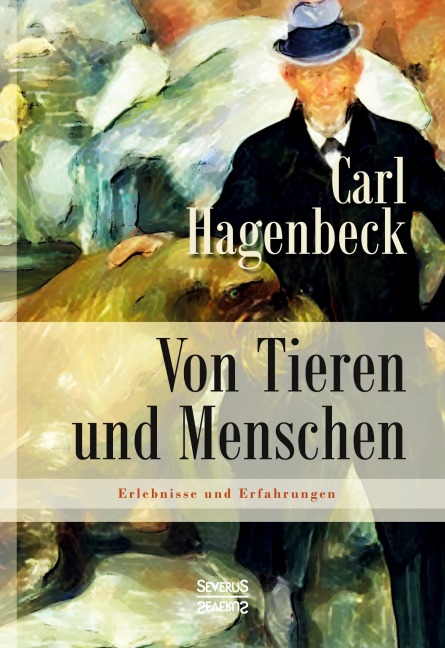Von Tieren und Menschen: Erlebnisse und Erfahrungen von Carl Hagenbeck - Carl Hagenbeck
