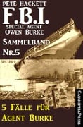 5 Fälle für Agent Burke - Sammelband Nr. 5 (FBI Special Agent) - Pete Hackett