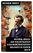 Cover-Bild zum Titel 'Henrik Ibsen: Die wichtigsten und berühmtesten Dramen in einem Buch' von 'Henrik Ibsen'