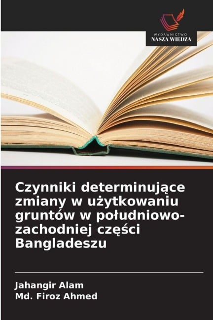 Czynniki determinuj¿ce zmiany w u¿ytkowaniu gruntów w po¿udniowo-zachodniej cz¿¿ci Bangladeszu - Jahangir Alam, Md. Firoz Ahmed