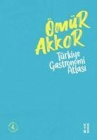 Türkiye Gastronomi Atlasi - Ömür Akkor