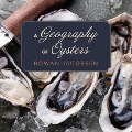 A Geography of Oysters: The Connoisseur's Guide to Oyster Eating in North America - Rowan Jacobsen