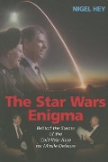 The Star Wars Enigma: Behind the Scenes of the Cold War Race for Missile Defense - Nigel Hey