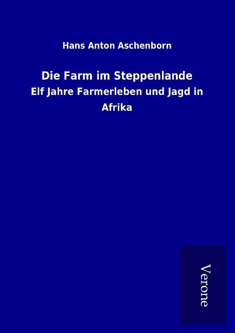 Die Farm im Steppenlande - Hans Anton Aschenborn