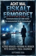 Cover-Bild zum Titel 'Acht mal eiskalt ermordet - Acht Kriminalromane auf 1000 Seiten' von 'Alfred Bekker, Neal Chadwick, Hendrik M. Bekker, Pete Hackett'