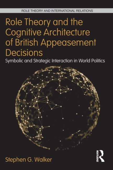 Role Theory and the Cognitive Architecture of British Appeasement Decisions - Stephen G. Walker