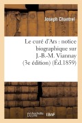 Cover-Bild zum Titel 'Le Curé d'Ars: Notice Biographique Sur J.-B.-M. Viannay (3e Édition)' von 'Joseph Chantrel'