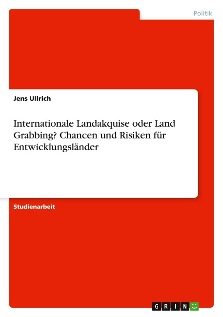 Internationale Landakquise oder Land Grabbing? Chancen und Risiken für Entwicklungsländer - Jens Ullrich