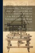 Cover-Bild zum Titel 'Cotton Mill Processes and Calculations. An Elementary Text Book for the use of Textile Schools and for Home Study' von ''