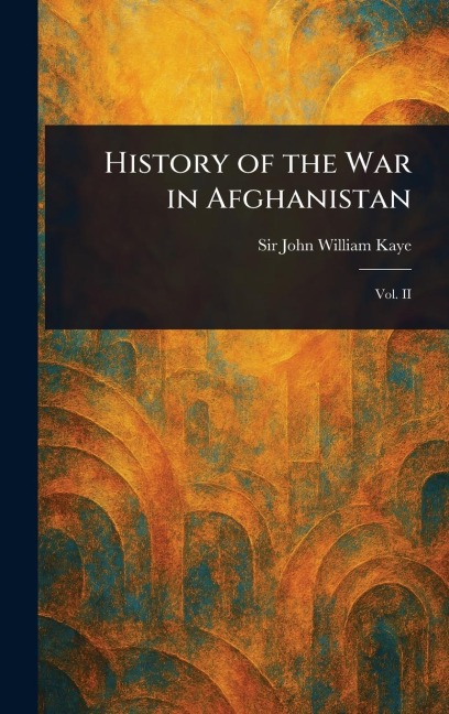 History of the War in Afghanistan - John William Kaye
