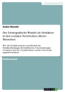 Cover-Bild zum Titel 'Der Demografische Wandel als Störfaktor in den sozialen Netzwerken älterer Menschen' von 'André Mandel'