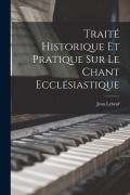 Cover-Bild zum Titel 'Traité Historique Et Pratique Sur Le Chant Ecclésiastique' von 'Jean Lebeuf'