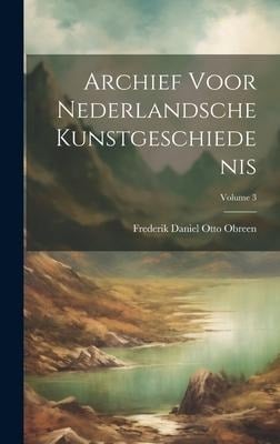 Archief Voor Nederlandsche Kunstgeschiedenis; Volume 3 - Frederik Daniel Otto Obreen