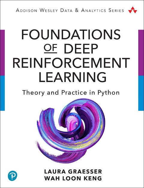 Foundations of Deep Reinforcement Learning - Laura Graesser, Keng Wah Loon