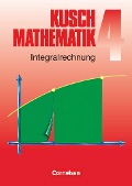 Kusch. Mathematik 4. Integralrechnung - Heinz Jung, Lothar Kusch, Hans-Joachim Rosenthal, Karlheinz Rüdiger