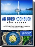 Cover-Bild zum Titel 'An Bord Kochbuch für Segler: Die leckersten Rezepte der Bordküche für eine perfekte Verpflegung auf jedem Törn ohne Stress und Arbeit - inkl. der besten Tipps & Tricks für das Kochen an Bord' von 'Alexander Buttler'