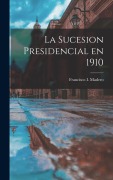 Cover-Bild zum Titel 'La sucesion presidencial en 1910' von 'Francisco Madero'