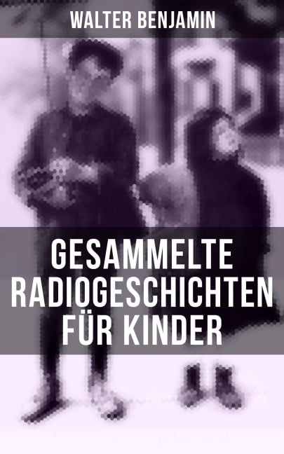 Gesammelte Radiogeschichten für Kinder - Walter Benjamin