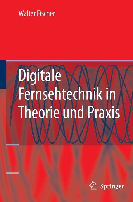 Digitale Fernsehtechnik in Theorie und Praxis - Walter Fischer