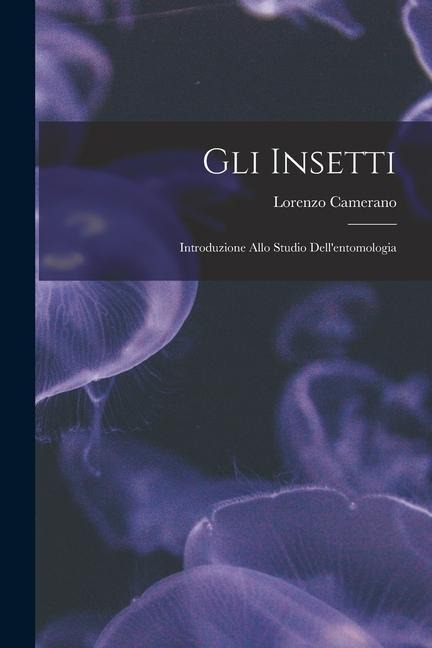 Gli insetti: Introduzione allo studio dell'entomologia - Lorenzo Camerano