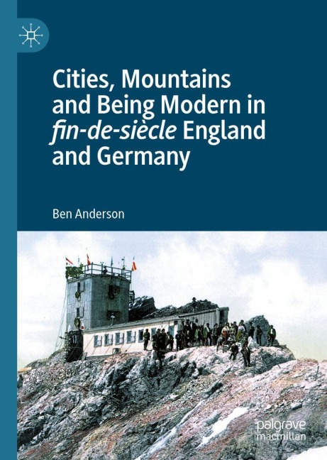 Cities, Mountains and Being Modern in fin-de-siècle England and Germany - Ben Anderson