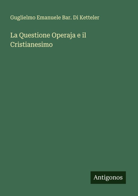 La Questione Operaja e il Cristianesimo - Guglielmo Emanuele Bar. Di Ketteler