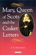 Cover-Bild zum Titel 'Mary Queen of Scots and the Casket Letters' von 'A. E. MacRobert'