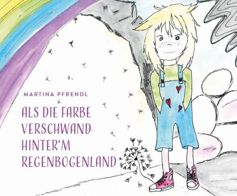 Als die Farbe verschwand hinter'm RegenbogenLand - Martina Pfrendl