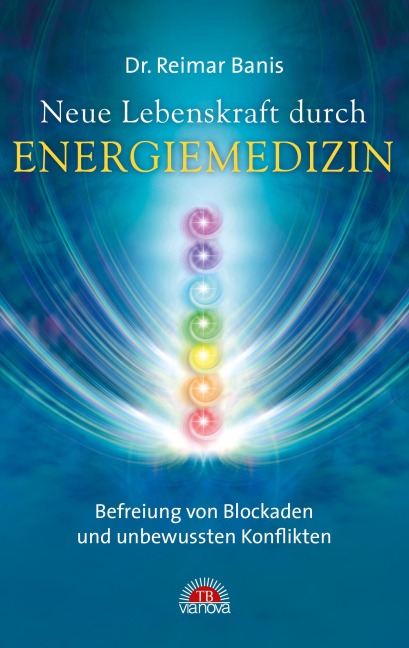 Neue Lebenskraft durch Energiemedizin: Befreiung von Blockaden und unbewussten Konflikten - Reimar Banis