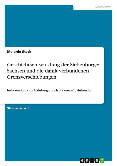 Geschichtsentwicklung der Siebenbürger Sachsen und die damit verbundenen Grenzverschiebungen - Melanie Steck