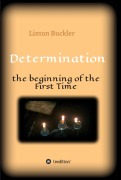 Cover-Bild zum Titel 'Determination - the beginning of the First Time' von 'Linton Buckler'