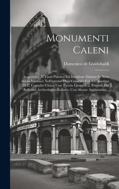 Monumenti Caleni: Acquidotto Al Vicus Palatius Ed Iscrizione Dipinta In Nero Sovra Intonaco Nell'interno D'un Cuniculo Col Ii Consolato - Domenico De Guidobaldi