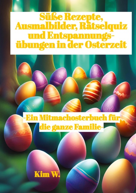 Süße Rezepte, Ausmalbilder, Rätselquiz und Entspannungsübungen in der Osterzeit - Kim W.