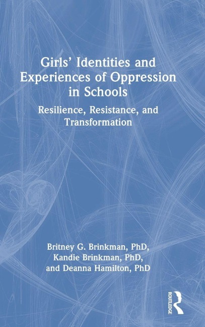Girls' Identities and Experiences of Oppression in Schools - Britney G. Brinkman, Kandie Brinkman, Deanna Hamilton