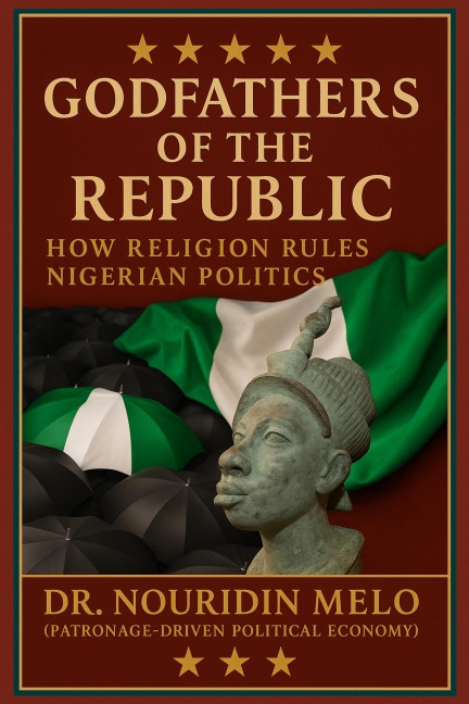 Godfathers of the Republic How Religion Rules Nigerian Politics - Nouridin Melo