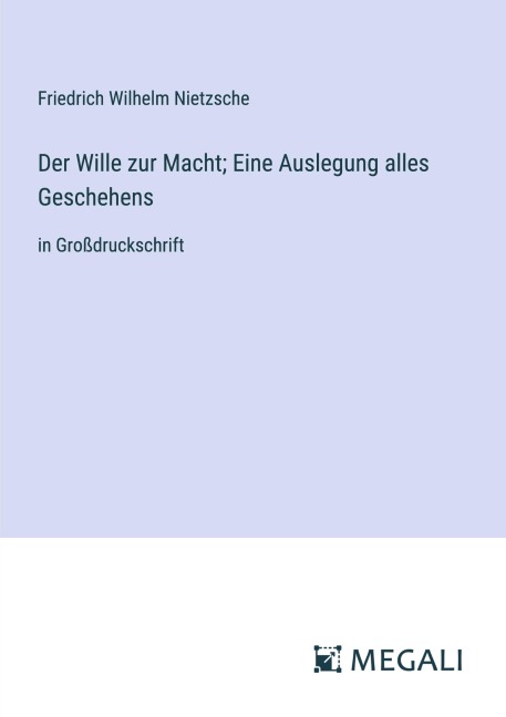 Der Wille zur Macht; Eine Auslegung alles Geschehens - Friedrich Wilhelm Nietzsche