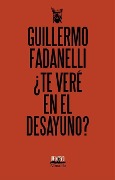 Cover-Bild zum Titel 'Te Vere En El Desayuno?' von 'Guillermo Fadanelli'