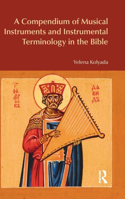 A Compendium of Musical Instruments and Instrumental Terminology in the Bible - Yelena Kolyada