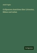 Cover-Bild zum Titel 'Grillparzers Ansichten über Litteratur, Bühne und Leben' von 'Adolf Foglar'
