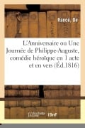Cover-Bild zum Titel 'L'Anniversaire Ou Une Journée de Philippe-Auguste, Comédie Héroïque En 1 Acte Et En Vers: Théâtre-Français, Paris, 16 Novembre 1816' von 'de Rancé'