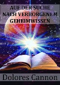 Cover-Bild zum Titel 'Auf Der Suche Nach Verborgenem Geheimwissen' von 'Dolores Cannon'