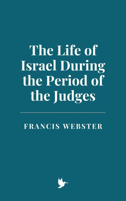 The Life of Israel During the Period of the Judges - Francis Webster