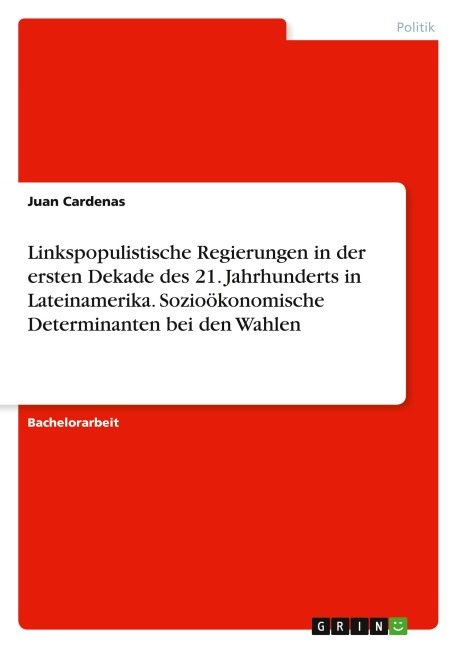 Linkspopulistische Regierungen in der ersten Dekade des 21. Jahrhunderts in Lateinamerika. Sozioökonomische Determinanten bei den Wahlen - Juan Cardenas