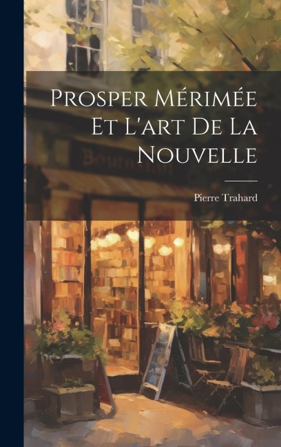 Prosper Mérimée et l'art de la nouvelle - Pierre Trahard