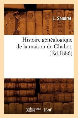 Histoire Généalogique de la Maison de Chabot, (Éd.1886) - L. Sandret