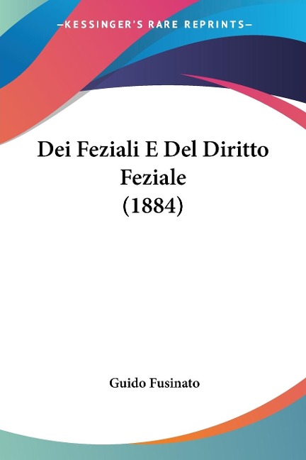Dei Feziali E Del Diritto Feziale (1884) - Guido Fusinato