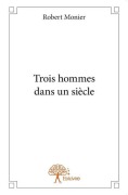 Cover-Bild zum Titel 'Trois hommes dans un siècle' von 'Robert Monier'